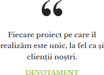 Fiecare proiect pe care îl realizăm este unic, la fel ca și clienții noștri. - DEVOTAMENT